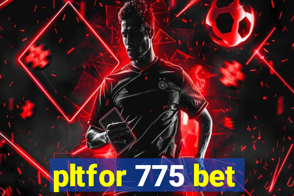 pltfor 775 bet